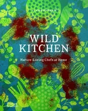 Wild Kitchen: Nature-Loving Chefs at Home /anglais -  BINGHAM CLAIRE - THAMES HUDSON