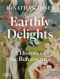 Earthly Delights: A History of the Renaissance /anglais