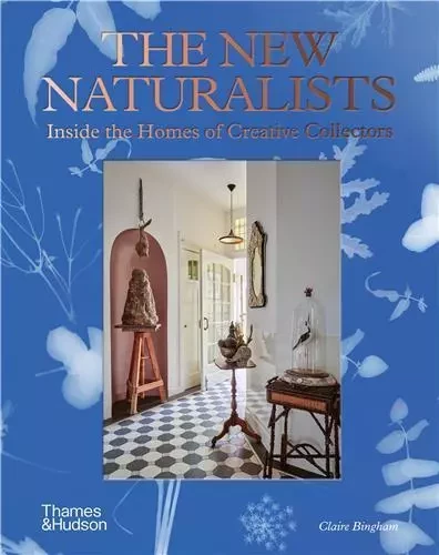 The New Naturalists Inside the Homes of Creative Collectors /anglais -  BINGHAM CLAIRE - THAMES HUDSON