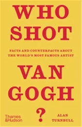 Who Shot Van Gogh? Facts and counterfacts about the world s most famous artist /anglais