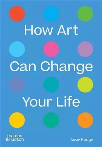 How Art Can Change Your Life /anglais -  HODGE SUSIE - THAMES HUDSON