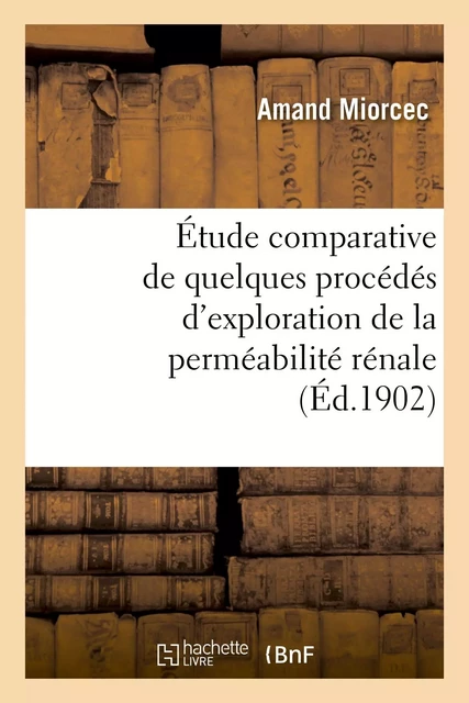 Étude comparative de quelques procédés d'exploration de la perméabilité rénale - Amand Miorcec - HACHETTE BNF