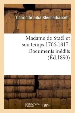 Madame de Staël et son temps 1766-1817. Documents inédits - Charlotte Julia Blennerhassett - HACHETTE BNF