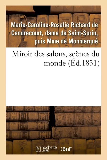 Miroir des salons, scènes du monde - Marie-Caroline-Rosalie Richard de Cendrecourt, dame de Saint-Surin, puis Mme deMonmerqué - HACHETTE BNF