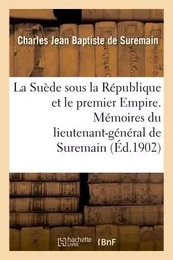 La Suède sous la République et le premier Empire. Mémoires du lieutenant-général de Suremain