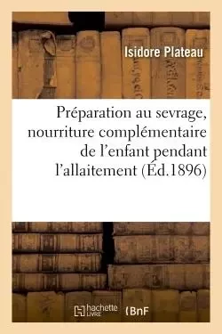 Préparation au sevrage, nourriture complémentaire de l'enfant pendant l'allaitement - Isidore Plateau - HACHETTE BNF