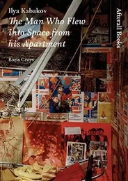 Ilya Kabakov: The Man Who Flew into Space from his Apartment /anglais