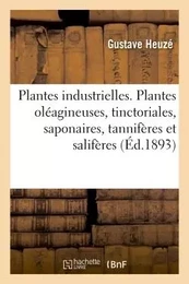 Les Plantes industrielles. Plantes oléagineuses, tinctoriales, saponaires, tannifères et salifères