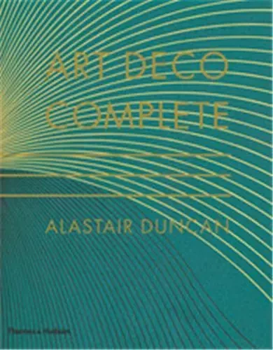 Art Deco Complete - The Definitive Guide to the Decorative Arts of the 1920s and 1930s /anglais -  DUNCAN ALASTAIR - THAMES HUDSON