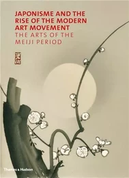 Japonisme and the Rise of the Modern Art Movement The Arts of the Meiji Period /anglais