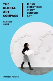 The Global Art Compass New Directions in 21st-Century Art /anglais