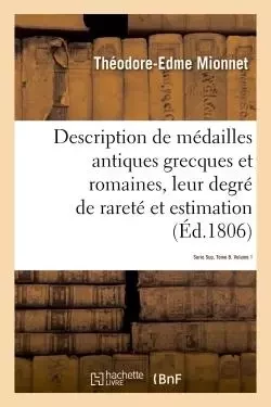 Description de médailles antiques grecques et romaines avec leur degré de rareté et leur estimation - Théodore-Edme Mionnet - HACHETTE BNF