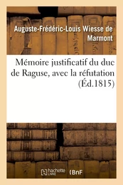 Mémoire justificatif du duc de Raguse, avec la réfutation