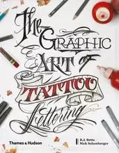 The Graphic Art of Tattoo Lettering A Visual Guide to Contemporary Styles and Designs /anglais