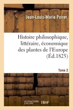 Histoire philosophique, littéraire, économique des plantes de l'Europe - Jean-Louis-Marie Poiret - HACHETTE BNF