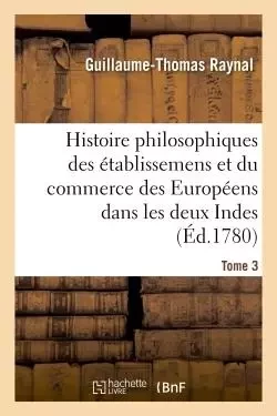 Histoire philosophique et politique des établissemens et du commerce des Européens - Guillaume-Thomas Raynal - HACHETTE BNF