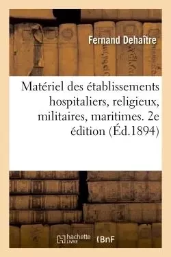 Matériel des établissements hospitaliers, religieux, militaires, maritimes, pénitentiaires - Fernand Dehaître - HACHETTE BNF