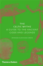 The Celtic Myths A Guide to the Ancient Gods and Legends /anglais