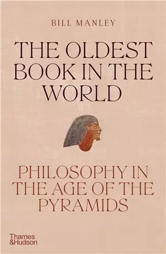 The Oldest Book in the World : Philosophy in the Age of the Pyramids /anglais -  MANLEY BILL - THAMES HUDSON