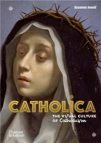 Catholica The Visual Culture of Catholicism /anglais -  IVANIC SUZANNA - THAMES HUDSON