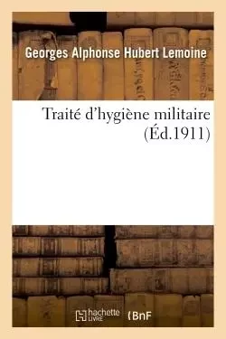 Traité d'hygiène militaire - Georges Alphonse Hubert Lemoine - HACHETTE BNF