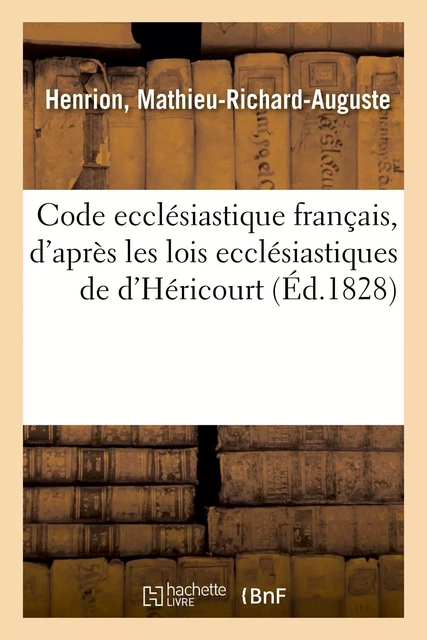 Code ecclésiastique français, d'après les lois ecclésiastiques de d'Héricourt - Mathieu-Richard-Auguste Henrion - HACHETTE BNF