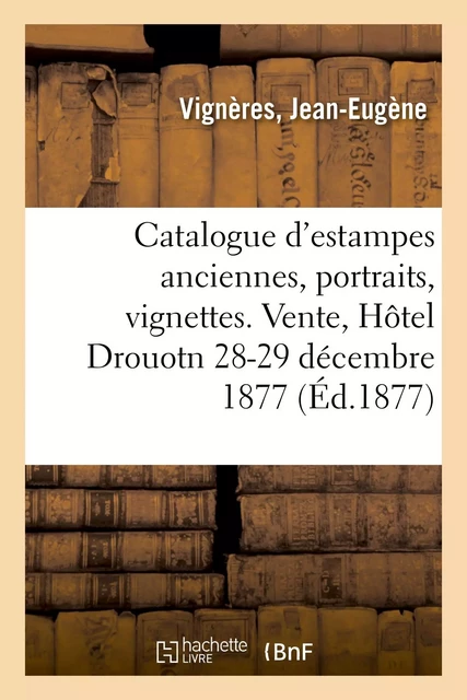 Catalogue d'estampes anciennes, portraits, chronologie collée, école moderne, caricatures - Jean-Eugène Vignères - HACHETTE BNF