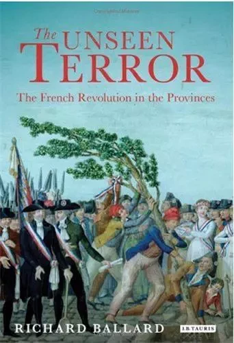 The Unseen Terror The French Revolution in the Provinces /anglais -  BALLARD RICHARD - TAURIS