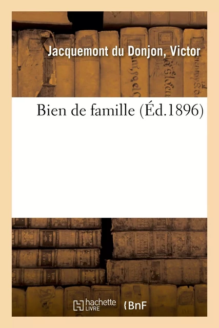 Bien de famille - Victor Jacquemont du Donjon - HACHETTE BNF