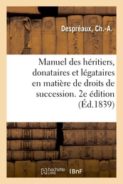 Manuel des héritiers, donataires et légataires en matière de droits de succession. 2e édition