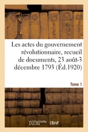 Les actes du gouvernement révolutionnaire, recueil de documents, 23 août 1793-27 juillet 1794