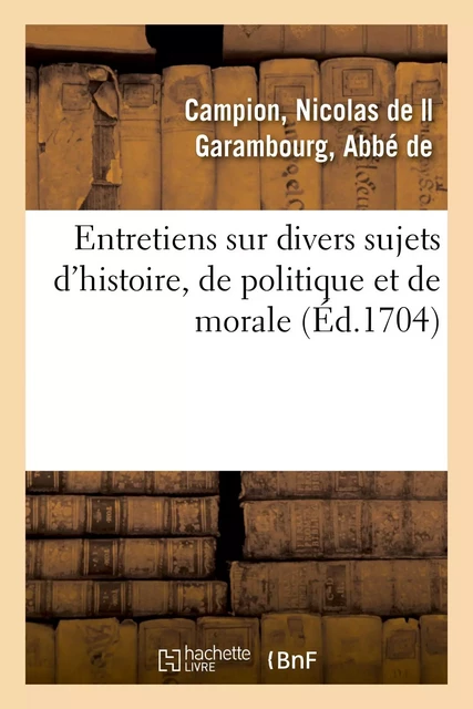 Entretiens sur divers sujets d'histoire, de politique et de morale - Nicolas deCampion - HACHETTE BNF