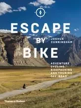 Escape by Bike: Adventure Cycling, Bikepacking and Touring Off-Road /anglais -  CUNNINGHAM JOSHUA - THAMES HUDSON