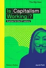 Is Capitalism Working?: A primer for the 21st century /anglais -  FIELD JACOB - THAMES HUDSON