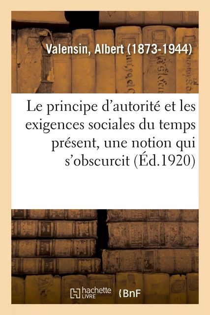 Le principe d'autorité et les exigences sociales du temps présent, une notion qui s'obscurcit - Albert Valensin - HACHETTE BNF