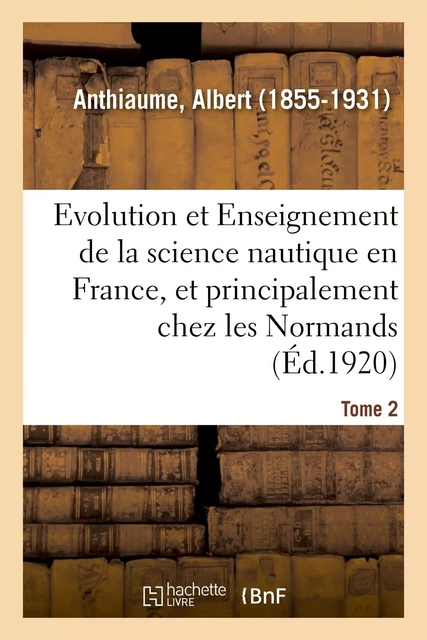 Evolution et Enseignement de la science nautique en France et principalement chez les Normands - Albert Anthiaume - HACHETTE BNF