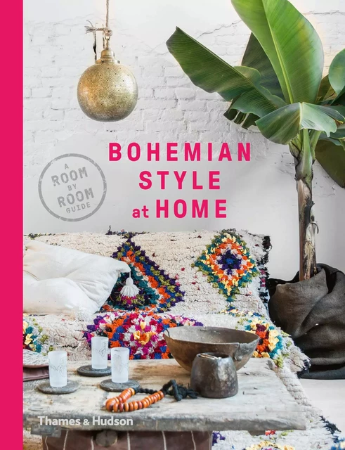 Bohemian Style at Home A Room-by-Room Guide /anglais -  - THAMES HUDSON