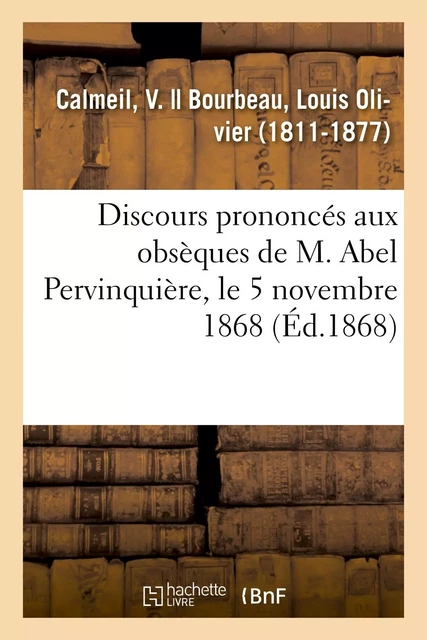 Discours prononcés aux obsèques de M. Abel Pervinquière, le 5 novembre 1868 - V Calmeil - HACHETTE BNF