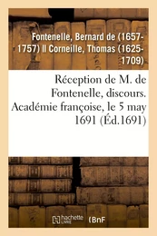 Réception de M. de Fontenelle, discours. Académie françoise, le 5 may 1691