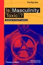 Is Masculinity Toxic? : A Primer for the 21st century /anglais -  SMILER ANDREW - THAMES HUDSON