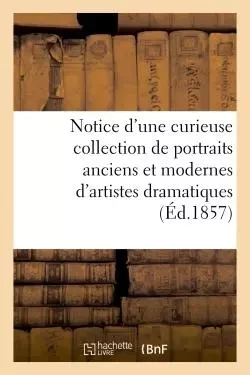 Notice d'une curieuse collection de portraits anciens et modernes d'artistes dramatiques - Jean-Eugène Vignères - HACHETTE BNF