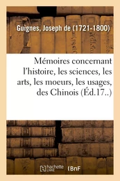 Mémoires concernant l'histoire, les sciences, les arts, les moeurs, les usages, des Chinois