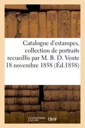 Catalogue d'estampes, collection de portraits recueillis par M. B. D. Vente 18 novembre 1858