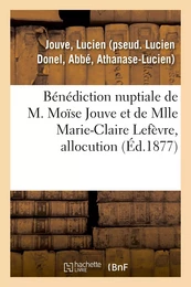 Bénédiction nuptiale de M. Moïse Jouve et de Mlle Marie-Claire Lefèvre, allocution