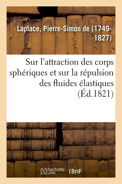 Sur l'attraction des corps sphériques et sur la répulsion des fluides élastiques - Pierre-Simon Laplace - HACHETTE BNF