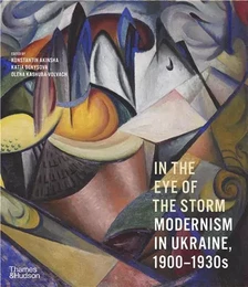 In the Eye of the Storm : Modernism in Ukraine 1900-1930s /anglais