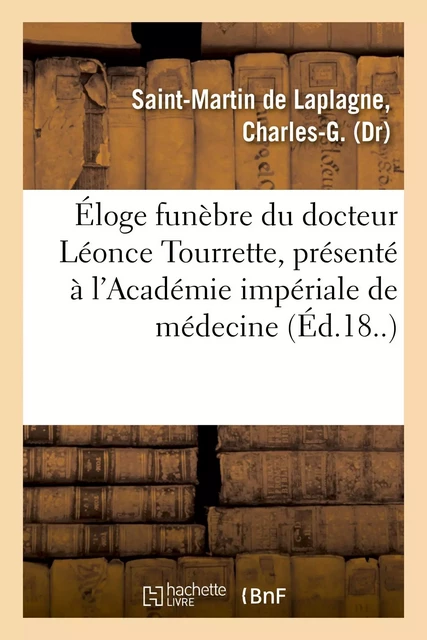 Éloge funèbre du docteur Léonce Tourrette, présenté à l'Académie impériale de médecine - Charles-G. Saint-Martin de Laplagne - HACHETTE BNF