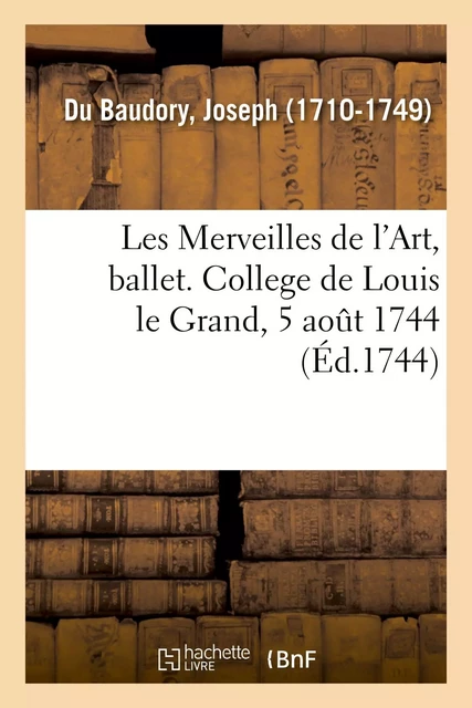 Les Merveilles de l'Art, ballet. College de Louis le Grand, 5 août 1744 - Joseph Du Baudory - HACHETTE BNF