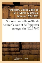 Sur une nouvelle méthode de tirer la soie et de l'apprêter en organsin