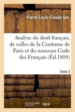 Analyse raisonnée du droit français, par la comparaison des dispositions des lois romaines - Pierre-Louis-Claude Gin - HACHETTE BNF